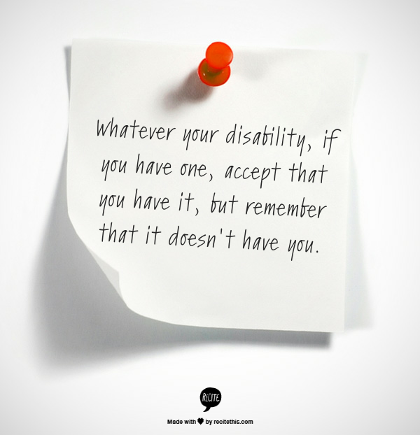 you have your disability but it doesn't have you